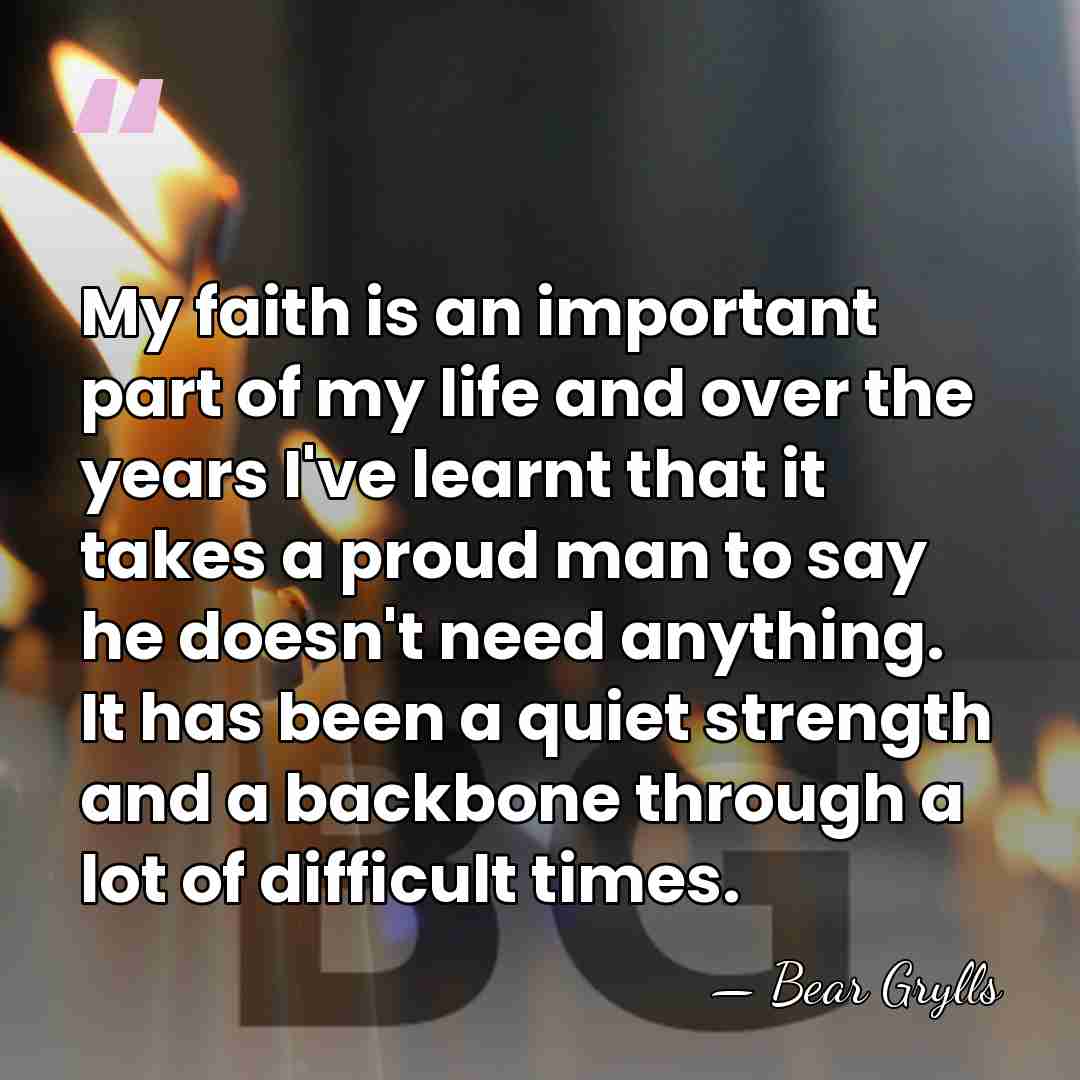 My faith is an important part of my life and over the&hellip; - Bear Grylls