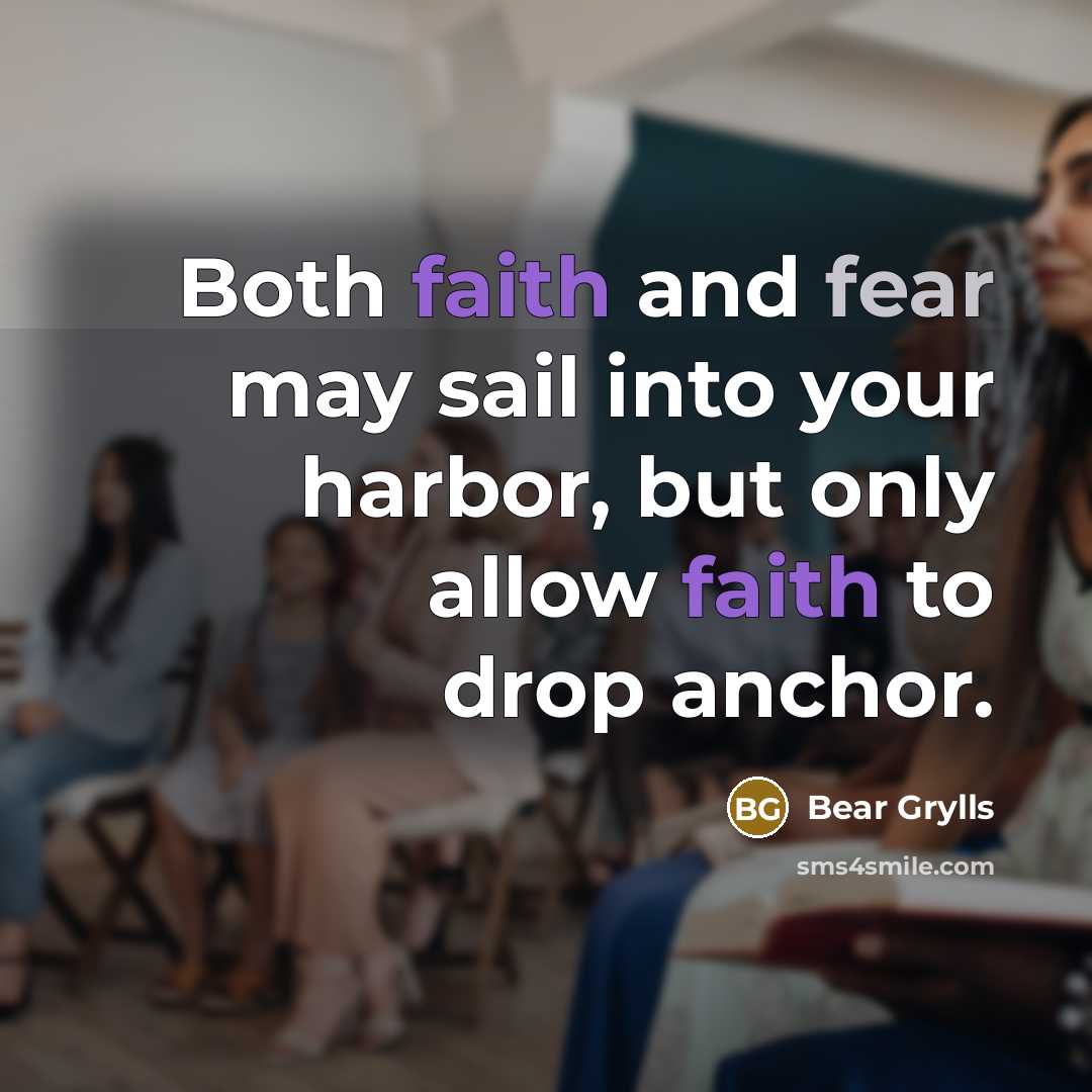 “Both faith and fear may sail into your harbor, but…” quote by Bear Grylls