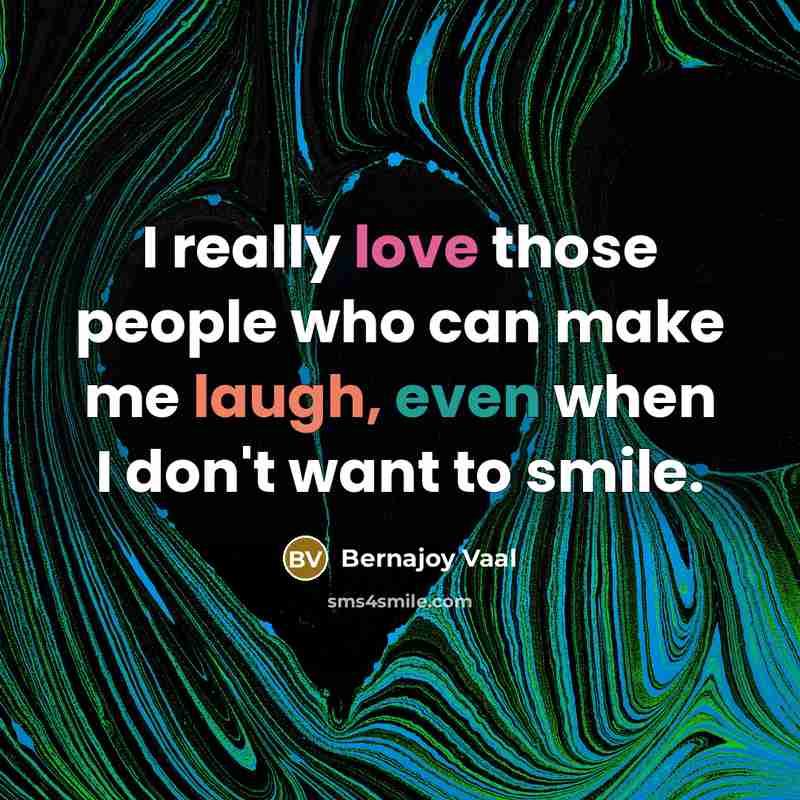 “I really love those people who can make me laugh,…” quote by Bernajoy Vaal