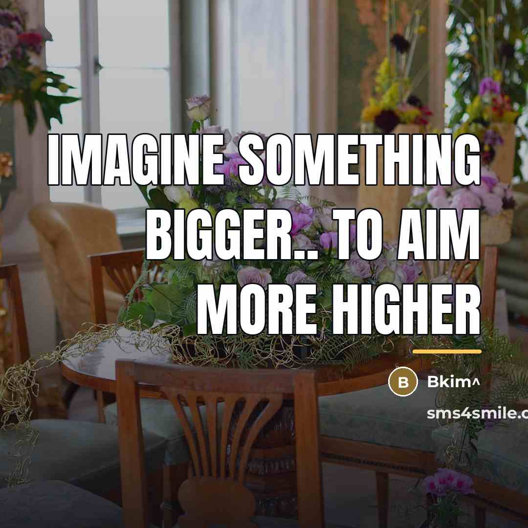 “Imagine something bigger.. to aim more higher…” quote by Bkim^