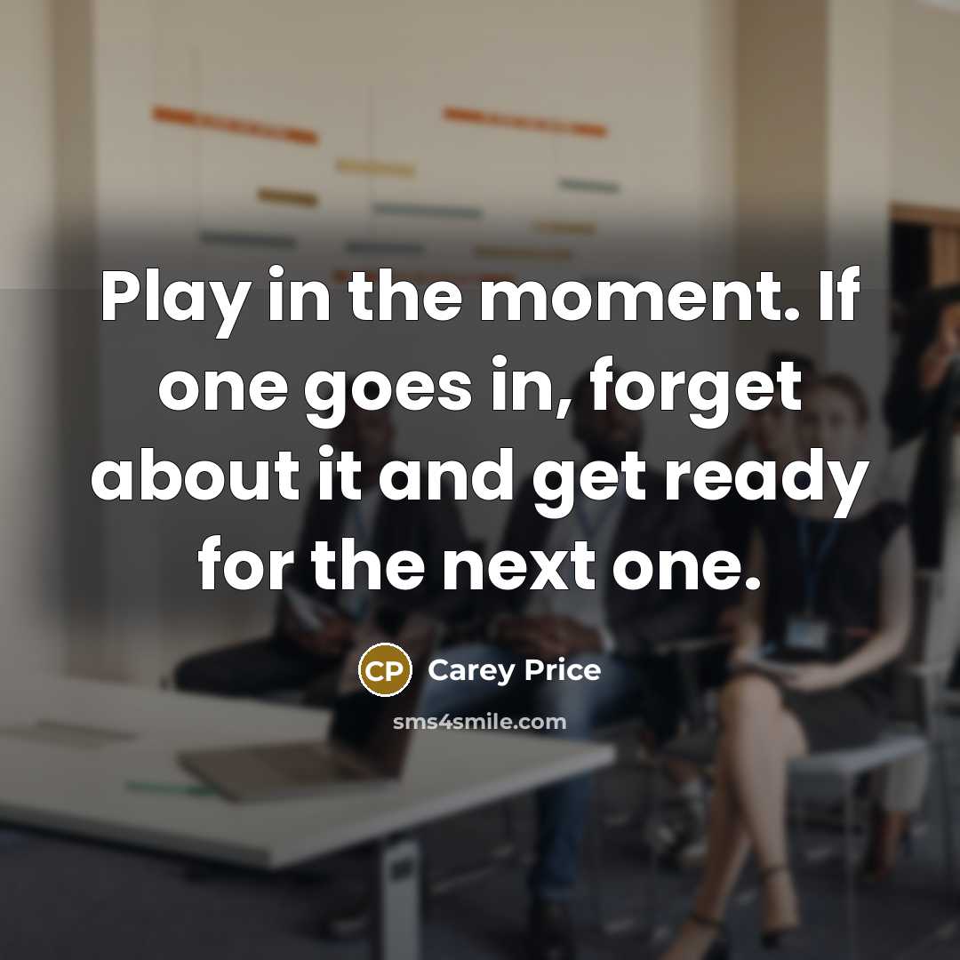 “Play in the moment. If one goes in, forget about…” quote by Carey Price