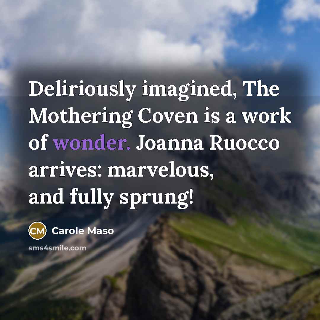 “Deliriously imagined, The Mothering Coven is a work of wonder.…” quote by Carole Maso