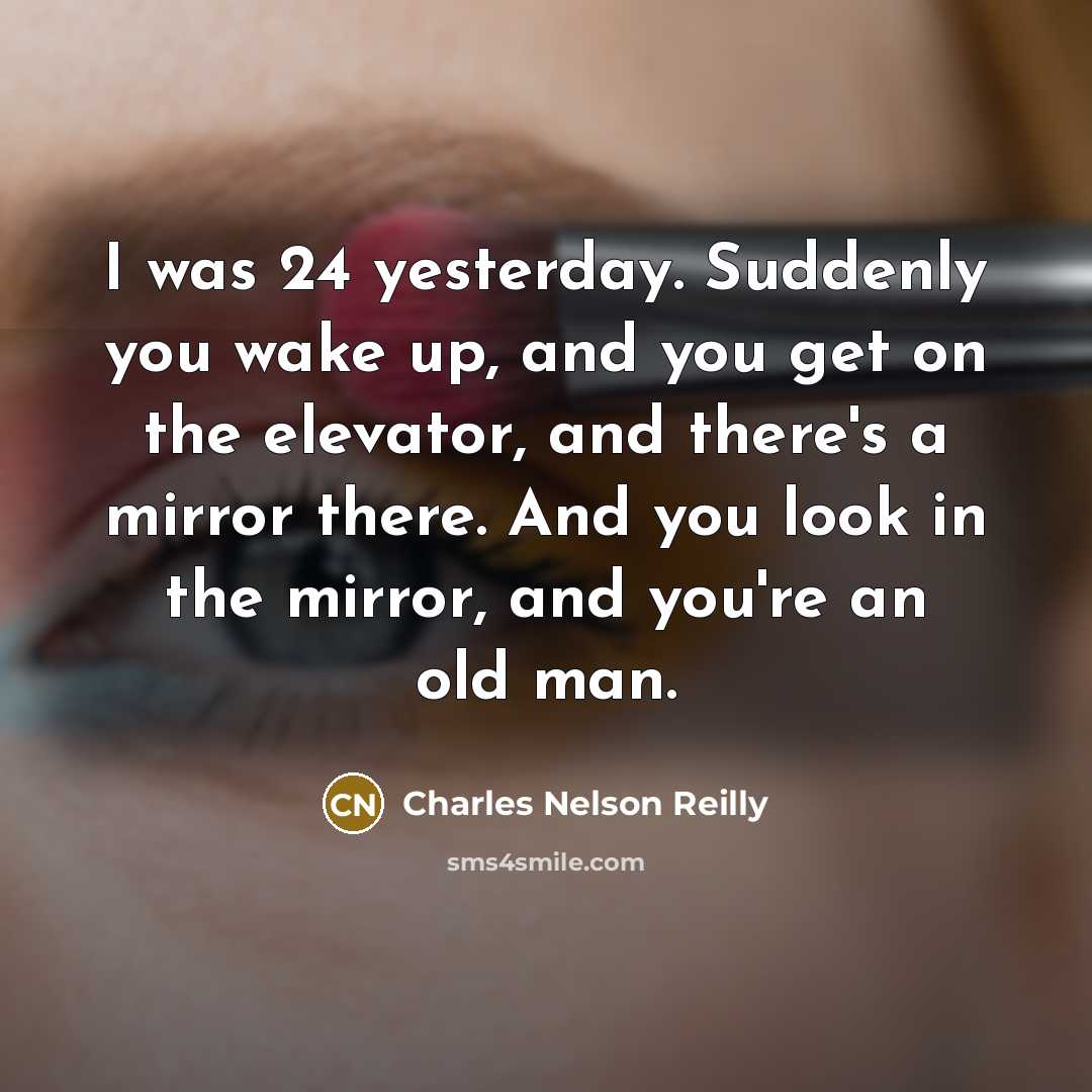 “I was 24 yesterday. Suddenly you wake up, and you…” quote by Charles Nelson Reilly