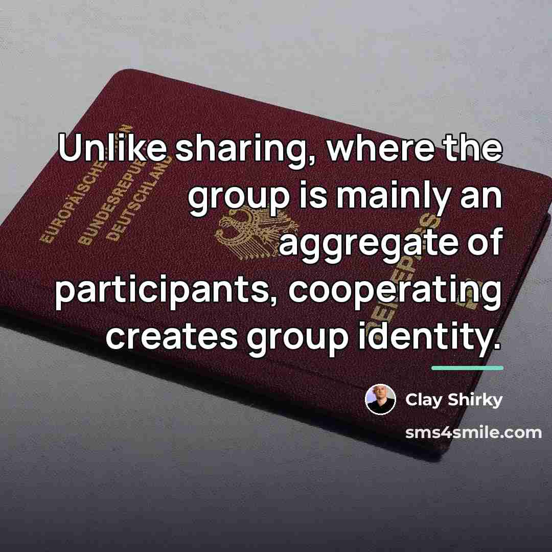 “Unlike sharing, where the group is mainly an aggregate of…” quote by Clay Shirky