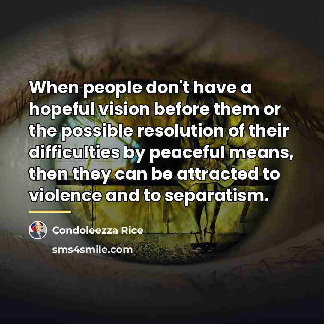 “When people don't have a hopeful vision before them or…” quote by Condoleezza Rice