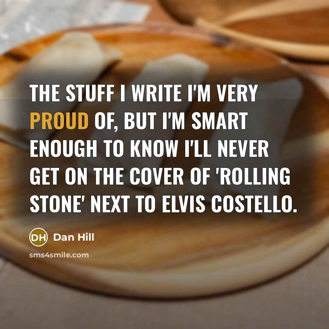 “The stuff I write I'm very proud of, but I'm…” quote by Dan Hill