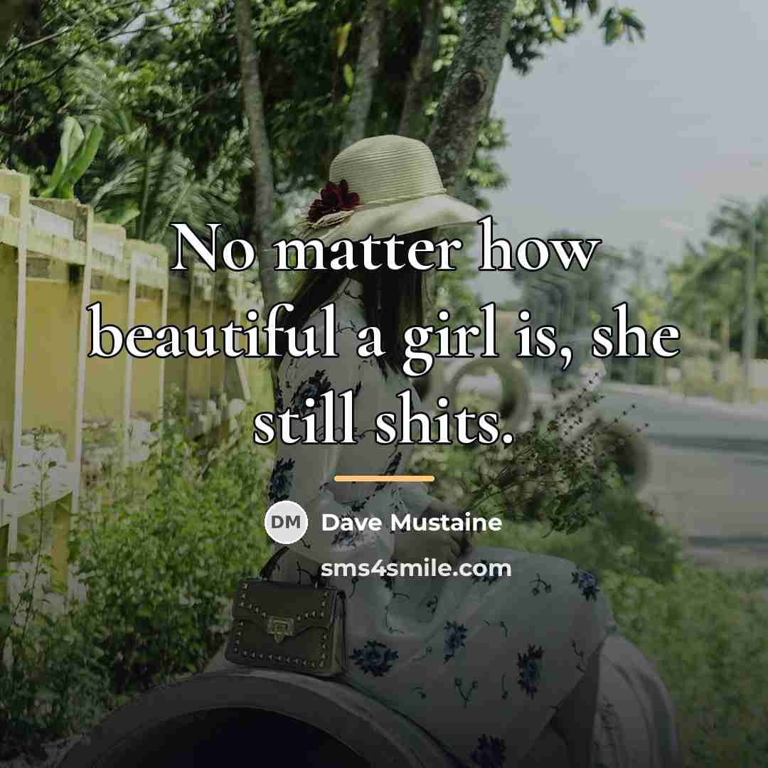 “No matter how beautiful a girl is, she still shits.…” quote by Dave Mustaine