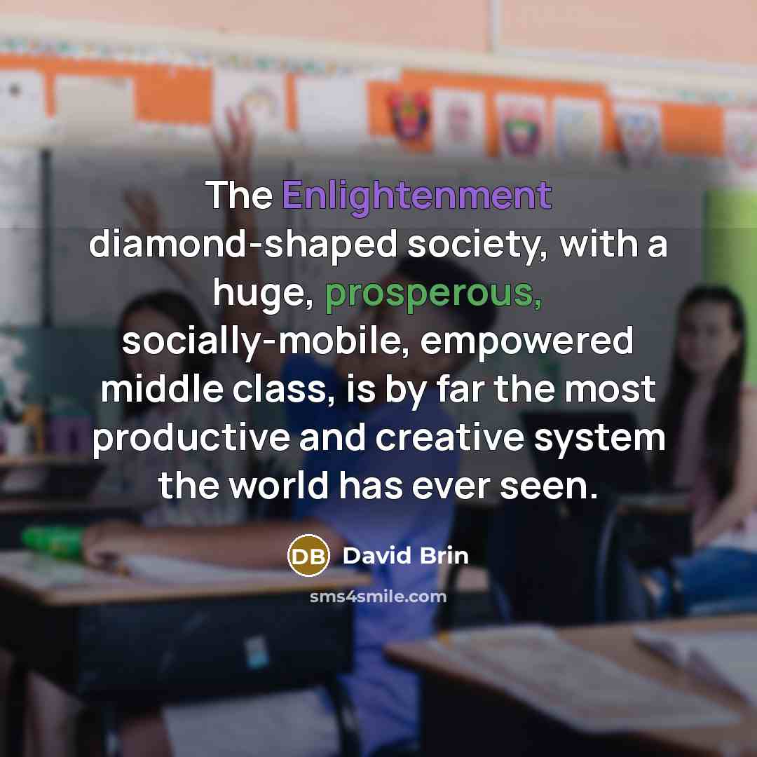 “The Enlightenment diamond-shaped society, with a huge, prosperous, socially-mobile, empowered…” quote by David Brin