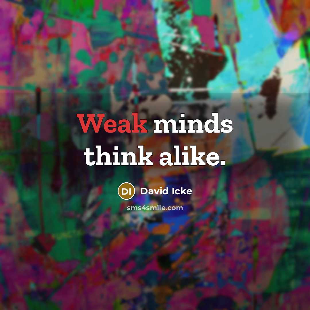 “Weak minds think alike.” quote by David Icke