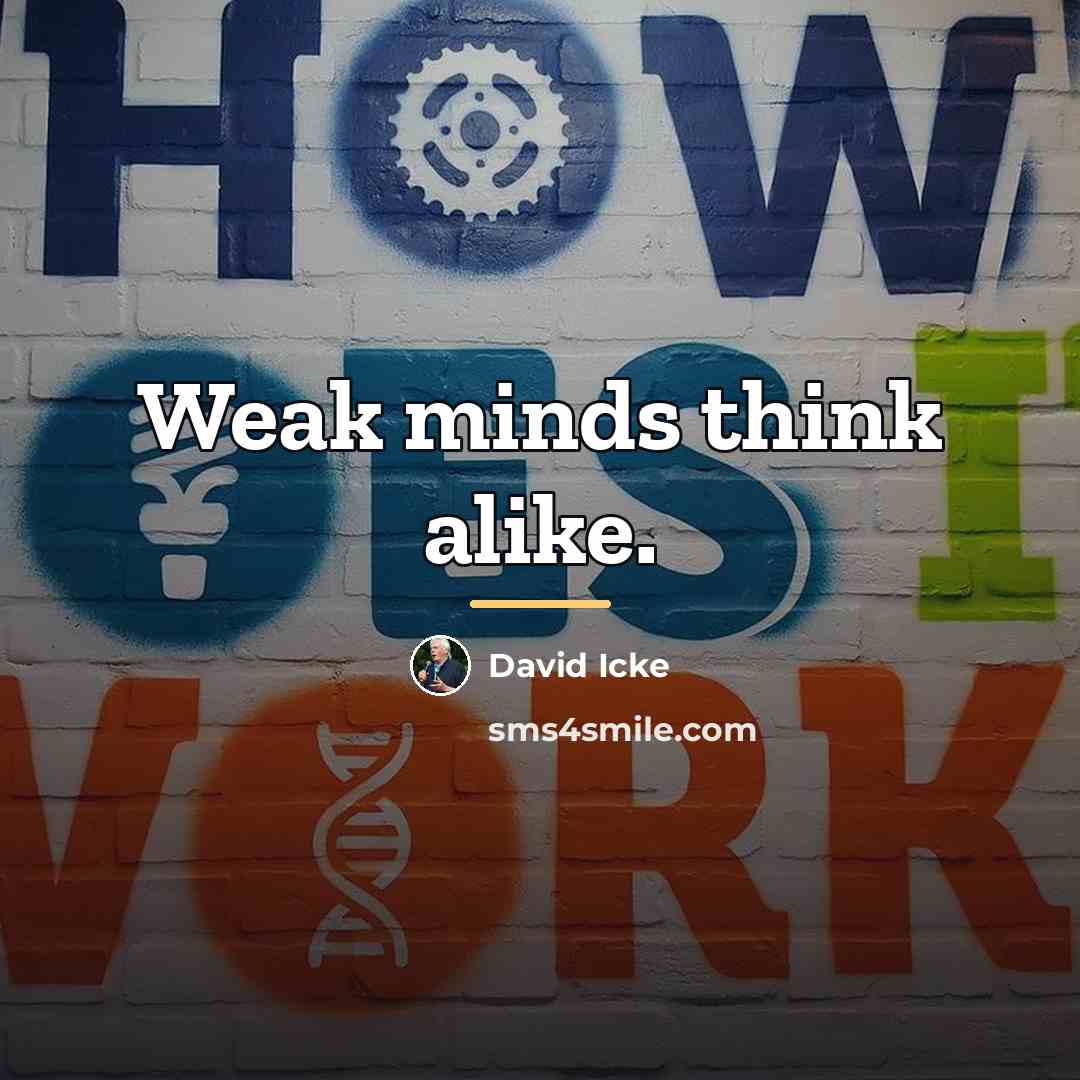 “Weak minds think alike.…” quote by David Icke