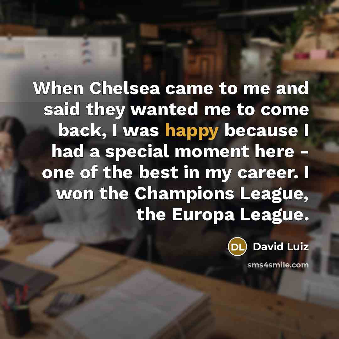 “When Chelsea came to me and said they wanted me…” quote by David Luiz