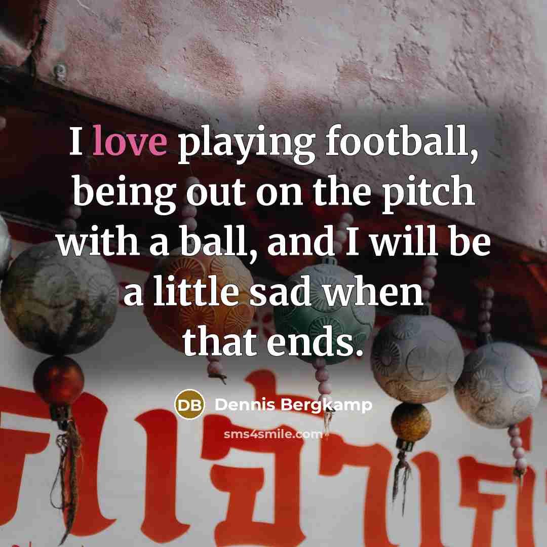 “I love playing football, being out on the pitch with…” quote by Dennis Bergkamp