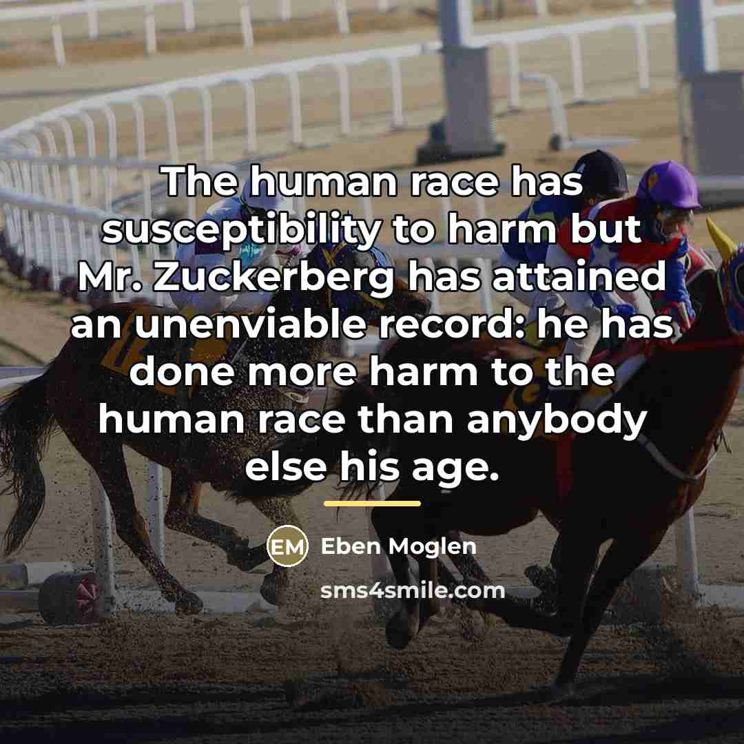 “The human race has susceptibility to harm but Mr. Zuckerberg…” quote by Eben Moglen