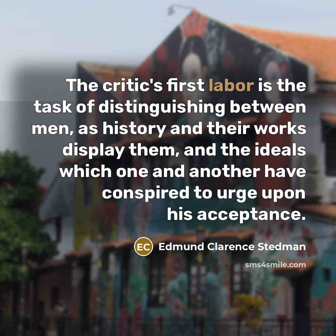 “The critic's first labor is the task of distinguishing between…” quote by Edmund Clarence Stedman