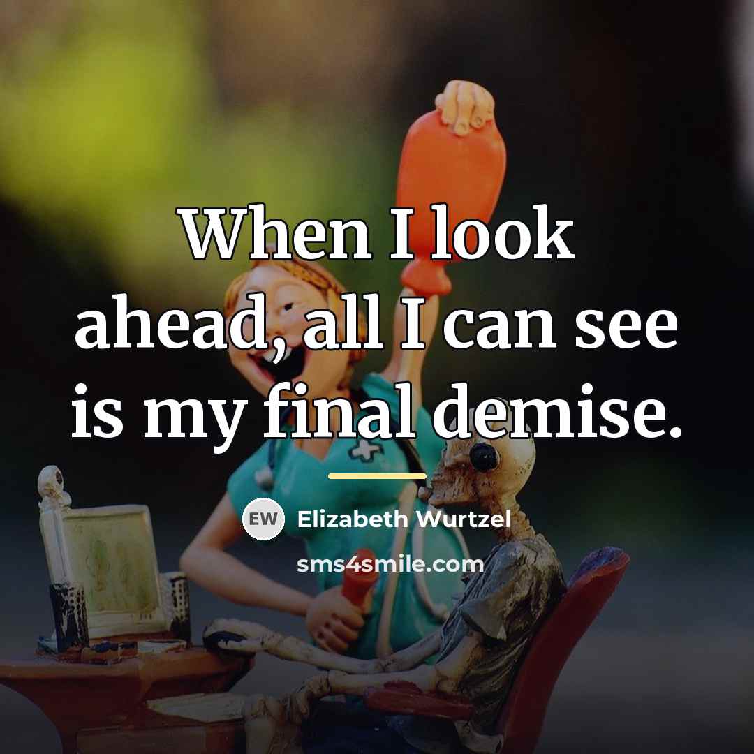 “When I look ahead, all I can see is my…” quote by Elizabeth Wurtzel