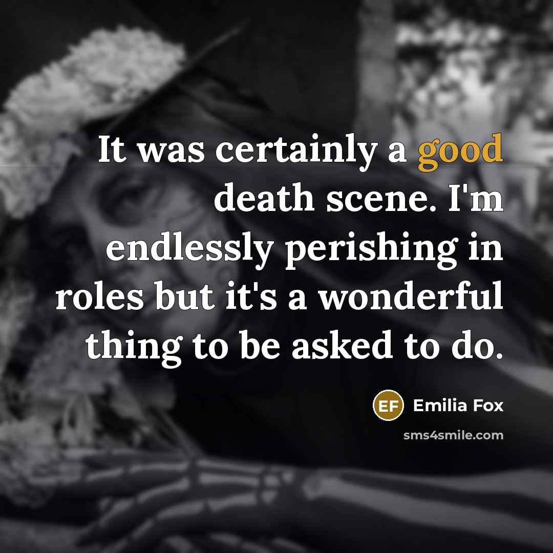 “It was certainly a good death scene. I'm endlessly perishing…” quote by Emilia Fox