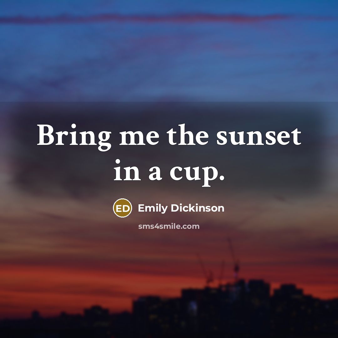 “Bring me the sunset in a cup.…” quote by Emily Dickinson