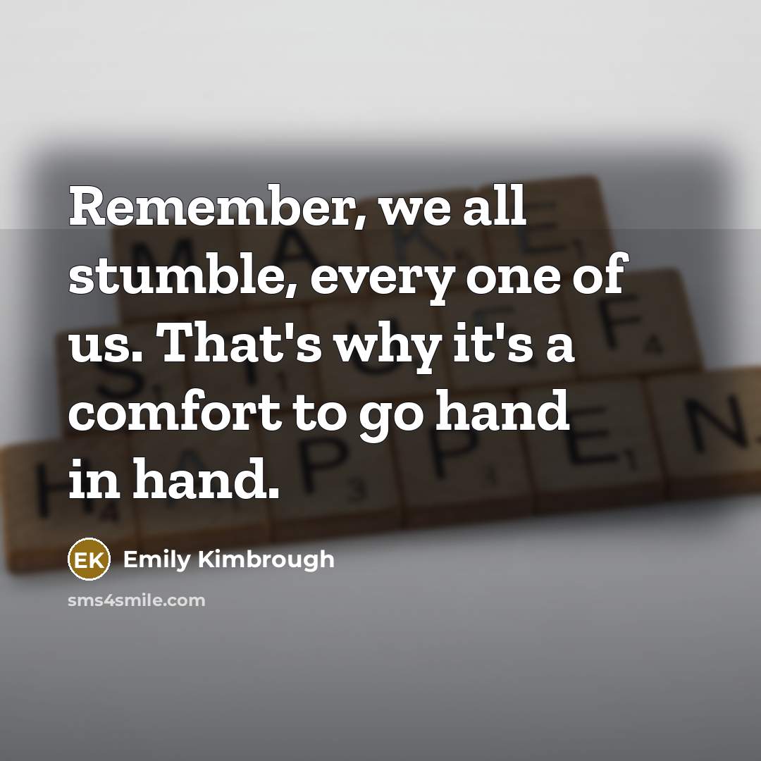 “Remember, we all stumble, every one of us. That's why…” quote by Emily Kimbrough