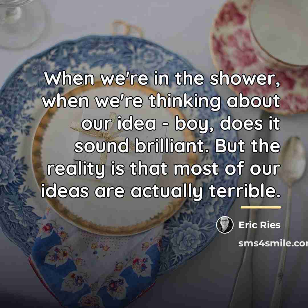 “When we're in the shower, when we're thinking about our…” quote by Eric Ries