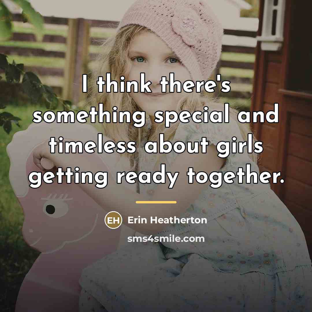 “I think there's something special and timeless about girls getting…” quote by Erin Heatherton