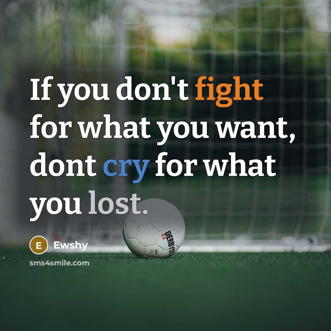“If you don't fight for what you want, dont cry for what you lost.” quote by Ewshy