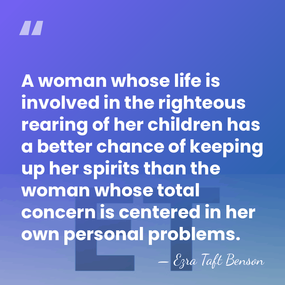 A woman whose life is involved in the righteous rearing of her&hellip; - Ezra Taft Benson