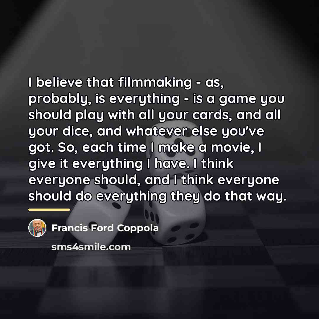 “I believe that filmmaking - as, probably, is everything -…” quote by Francis Ford Coppola