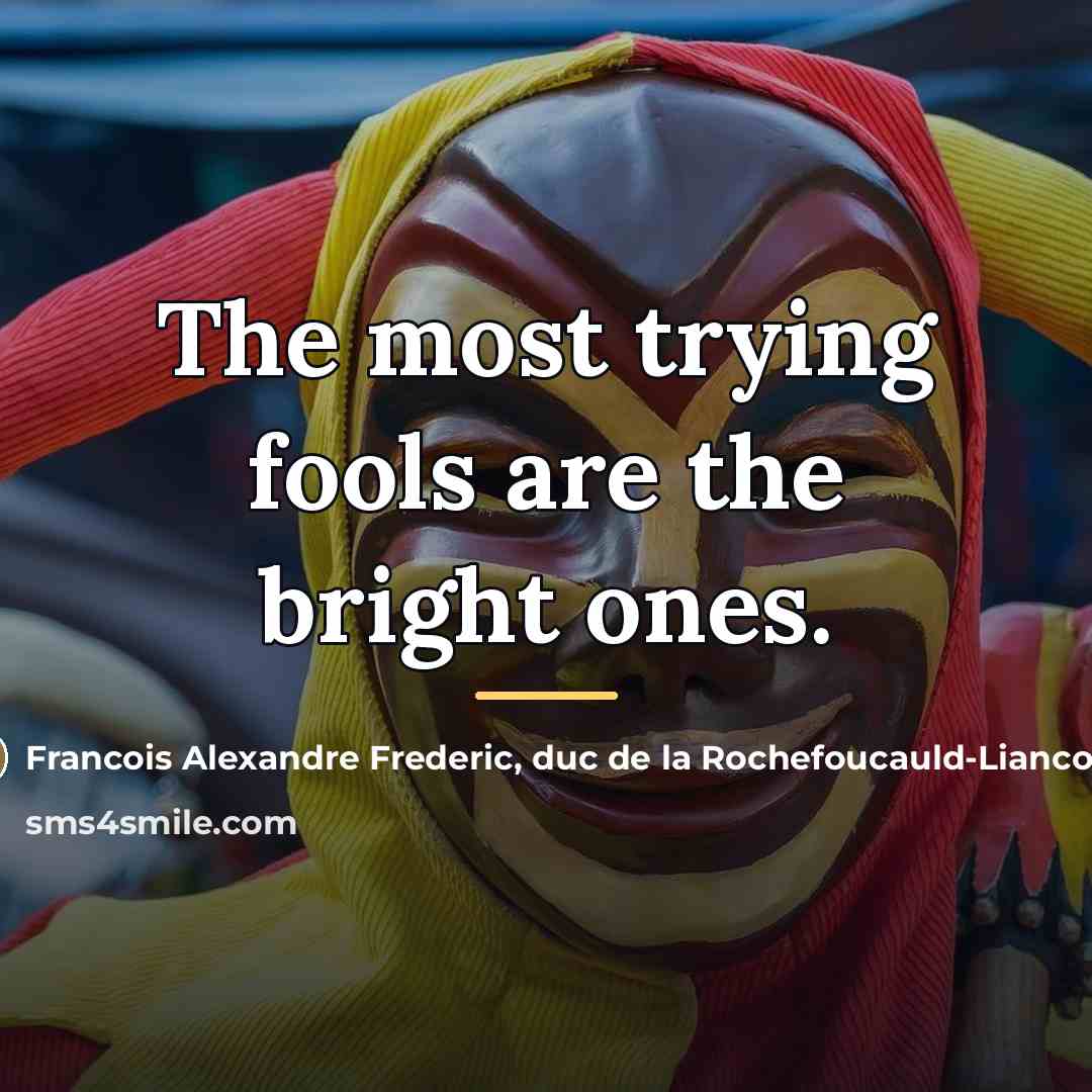 “The most trying fools are the bright ones.…” quote by Francois Alexandre Frederic, duc de la Rochefoucauld-Liancourt