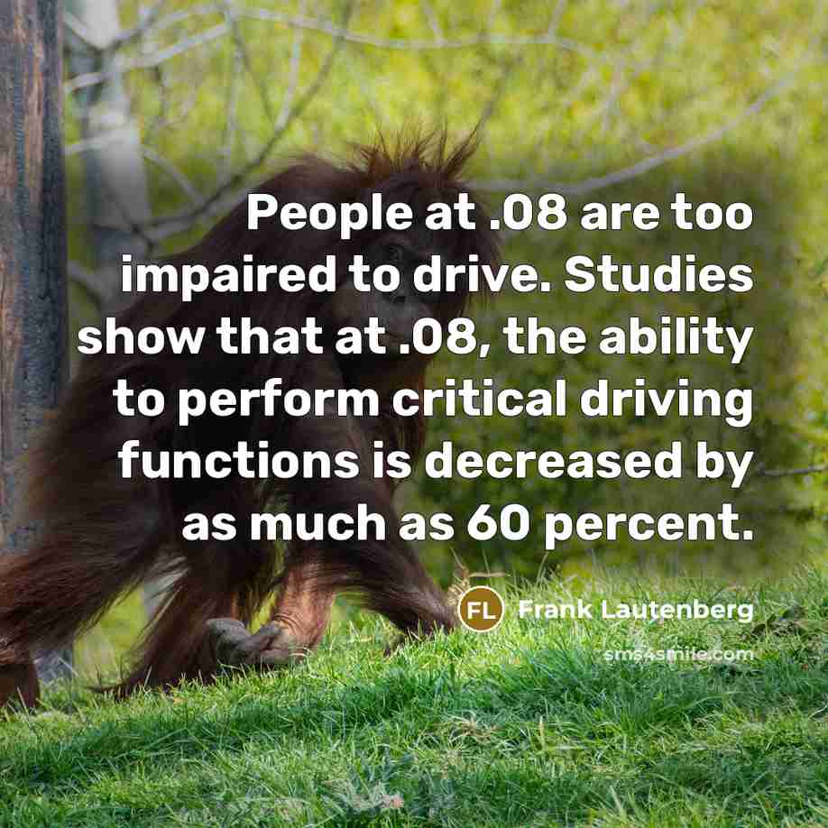 “People at .08 are too impaired to drive. Studies show…” quote by Frank Lautenberg