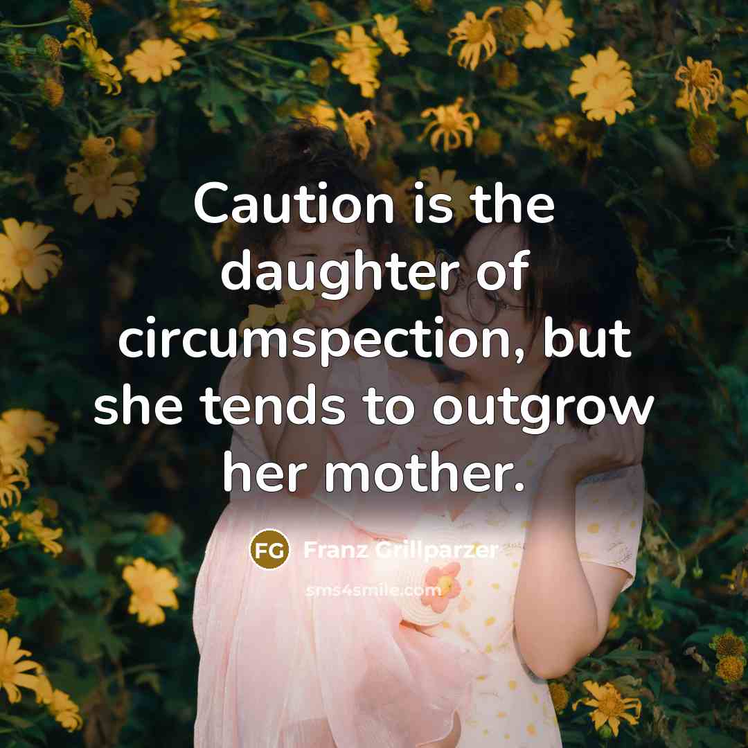 “Caution is the daughter of circumspection, but she tends to…” quote by Franz Grillparzer