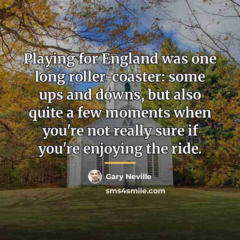 “Playing for England was one long roller-coaster: some ups and…” quote by Gary Neville