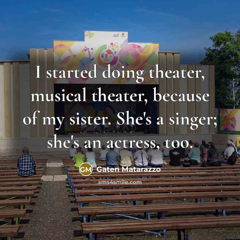 “I started doing theater, musical theater, because of my sister.…” quote by Gaten Matarazzo