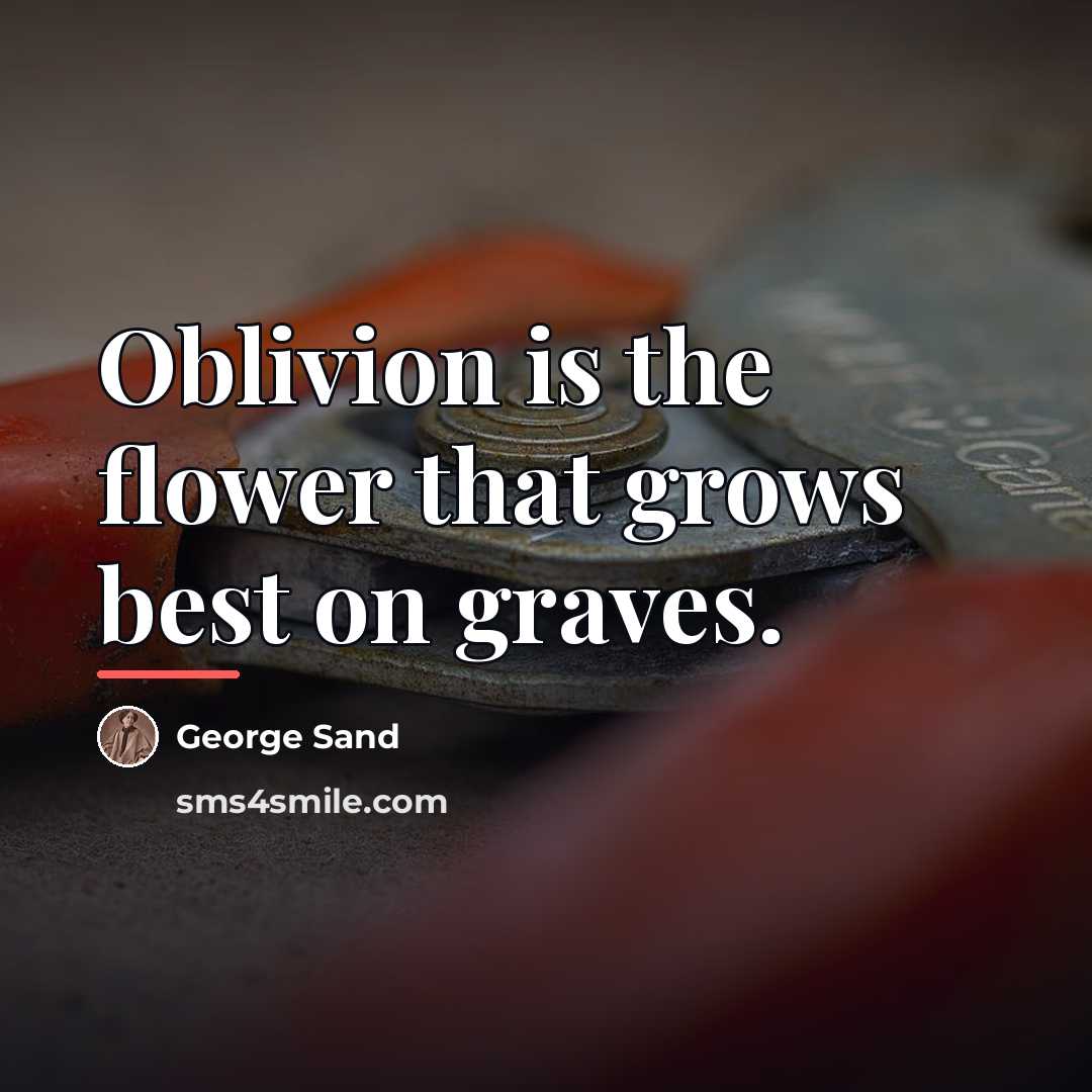 “Oblivion is the flower that grows best on graves.…” quote by George Sand