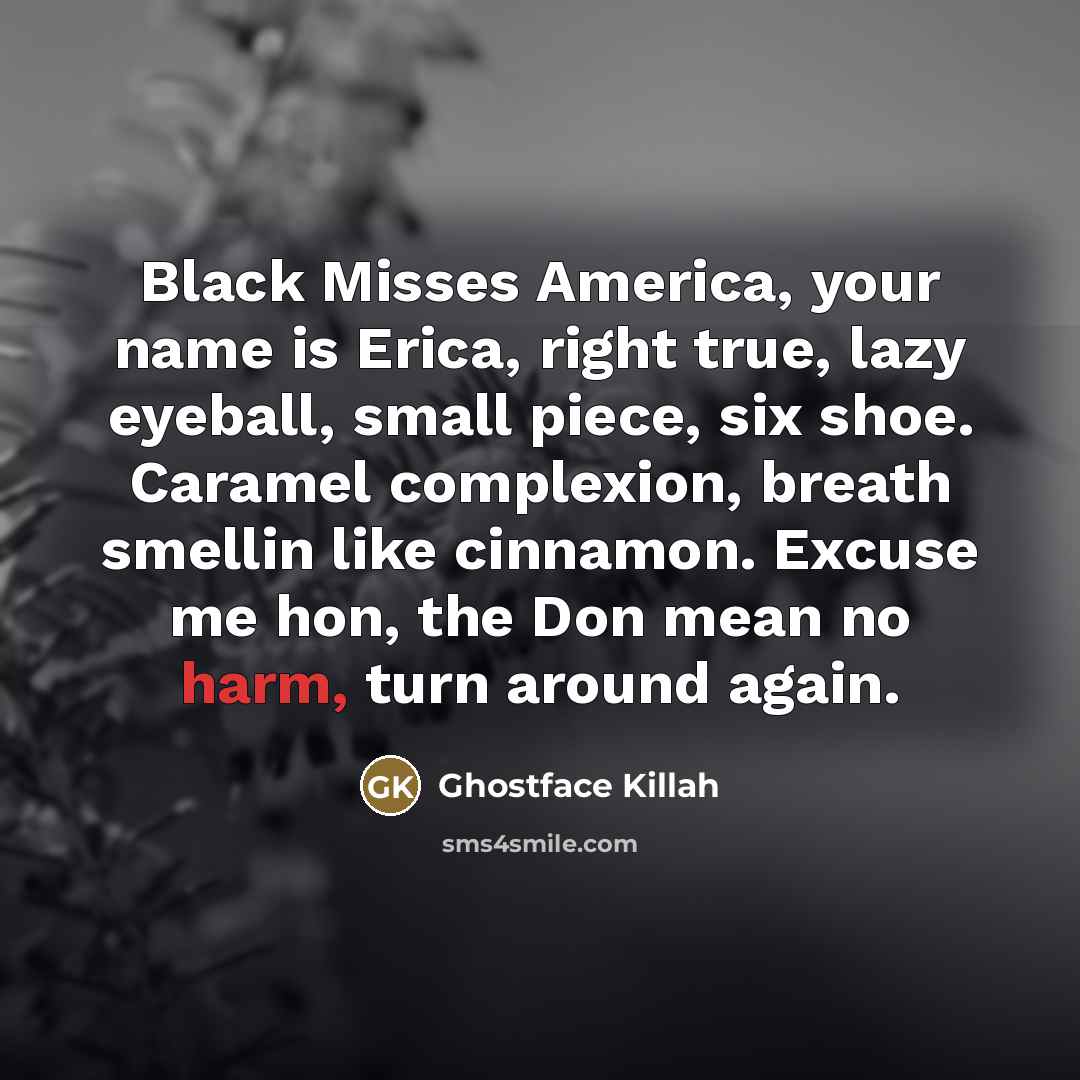 “Black Misses America, your name is Erica, right true, lazy…” quote by Ghostface Killah