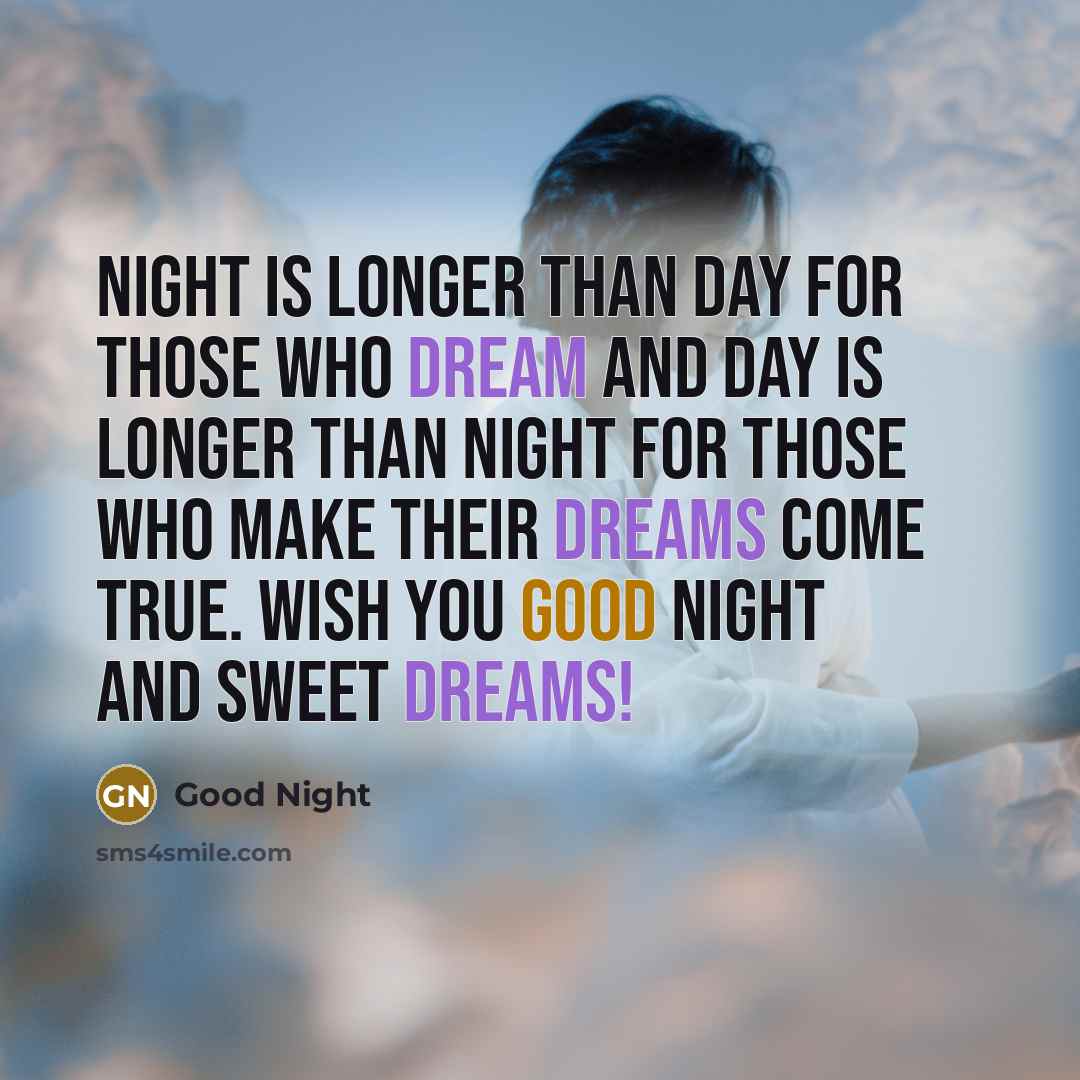 “Night is longer than day for those who DREAM and Day is longer than night for those who make their DREAMS come true. Wish you Good Night and Sweet Dreams!” quote by Good Night