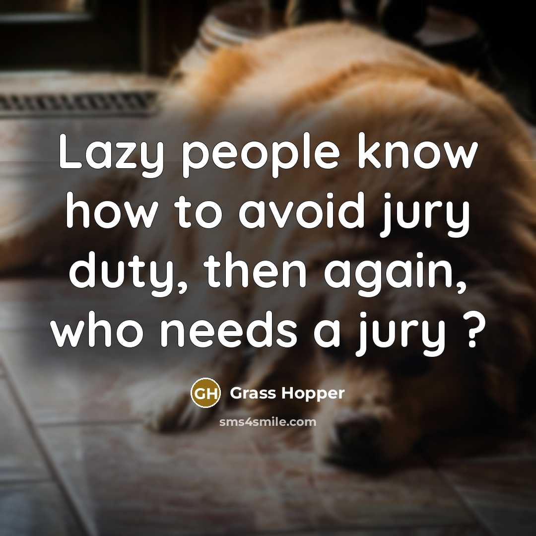 “Lazy people know how to avoid jury duty, then again,…” quote by Grass Hopper