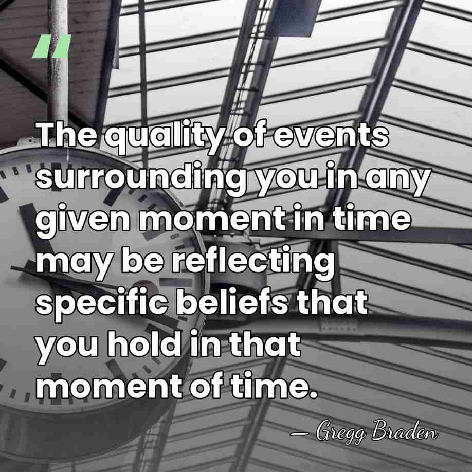 The quality of events surrounding you in any given moment in time&hellip; - Gregg Braden