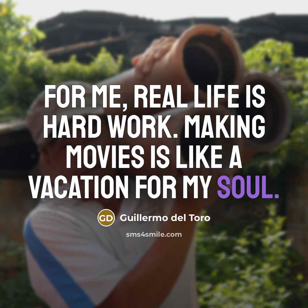 “For me, real life is hard work. Making movies is…” quote by Guillermo del Toro