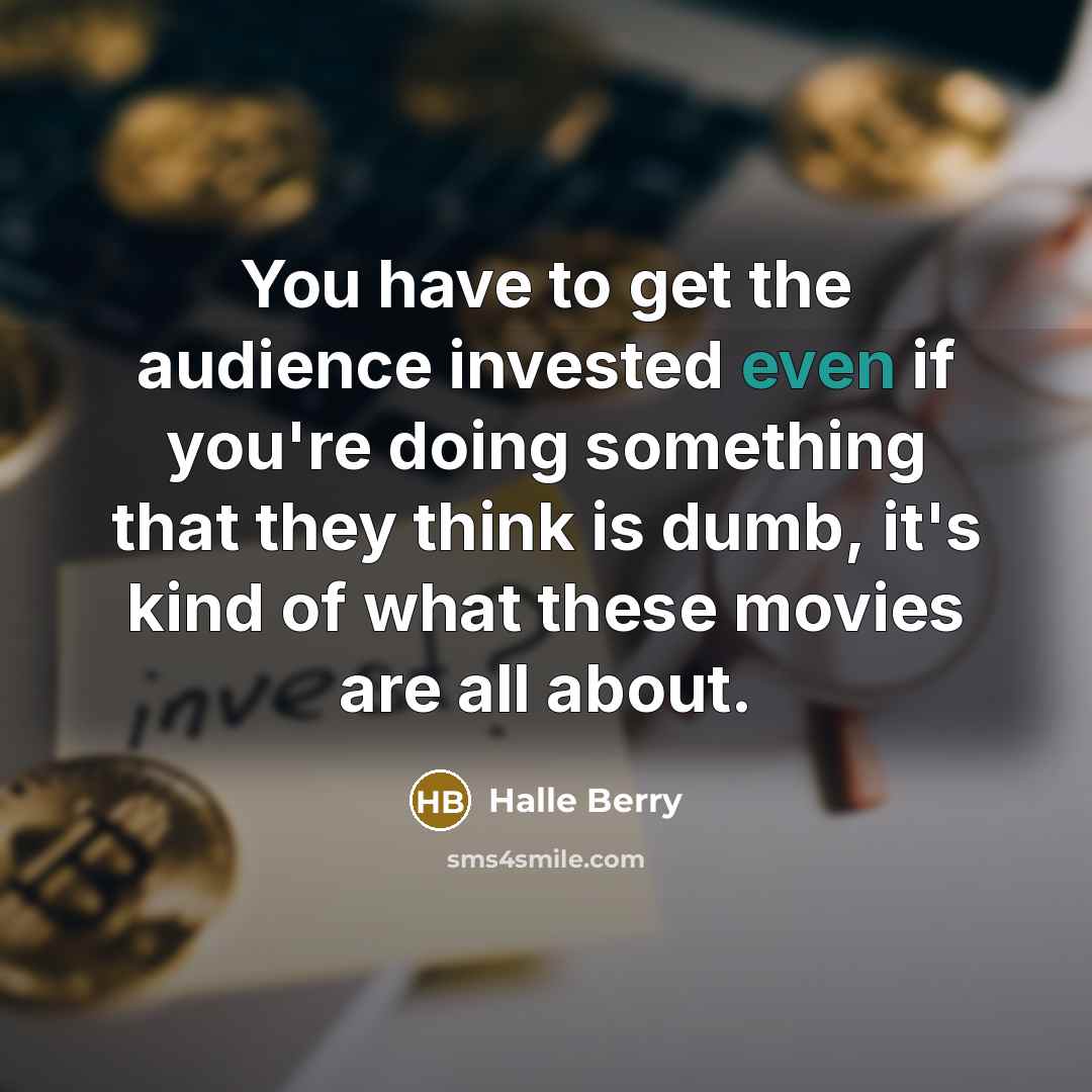 “You have to get the audience invested even if you're…” quote by Halle Berry