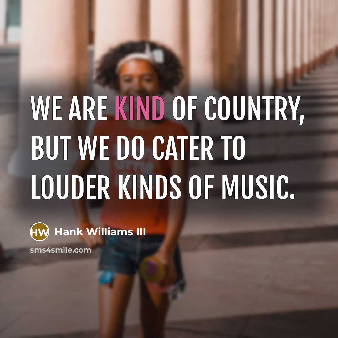 “We are kind of country, but we do cater to…” quote by Hank Williams III