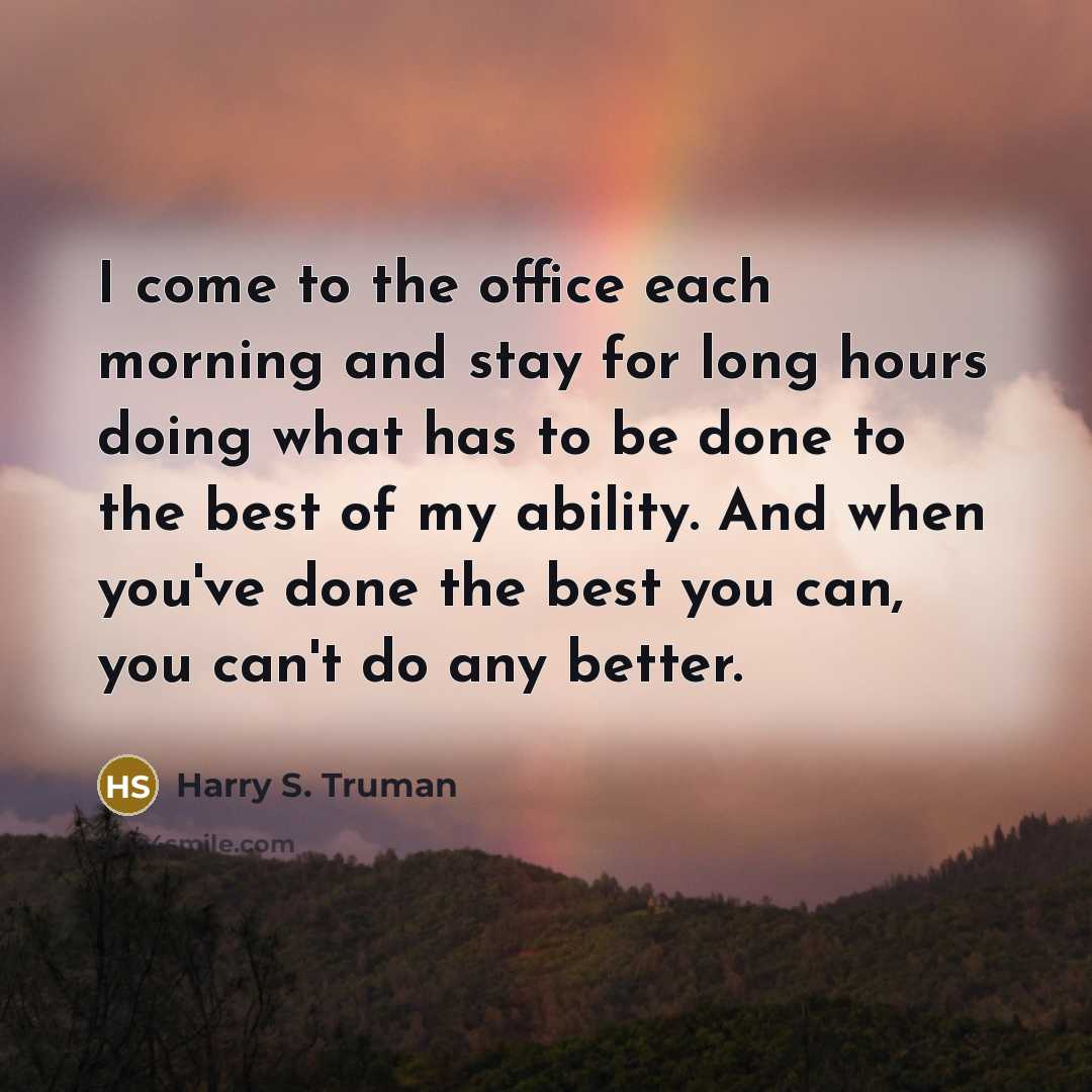 “I come to the office each morning and stay for…” quote by Harry S. Truman