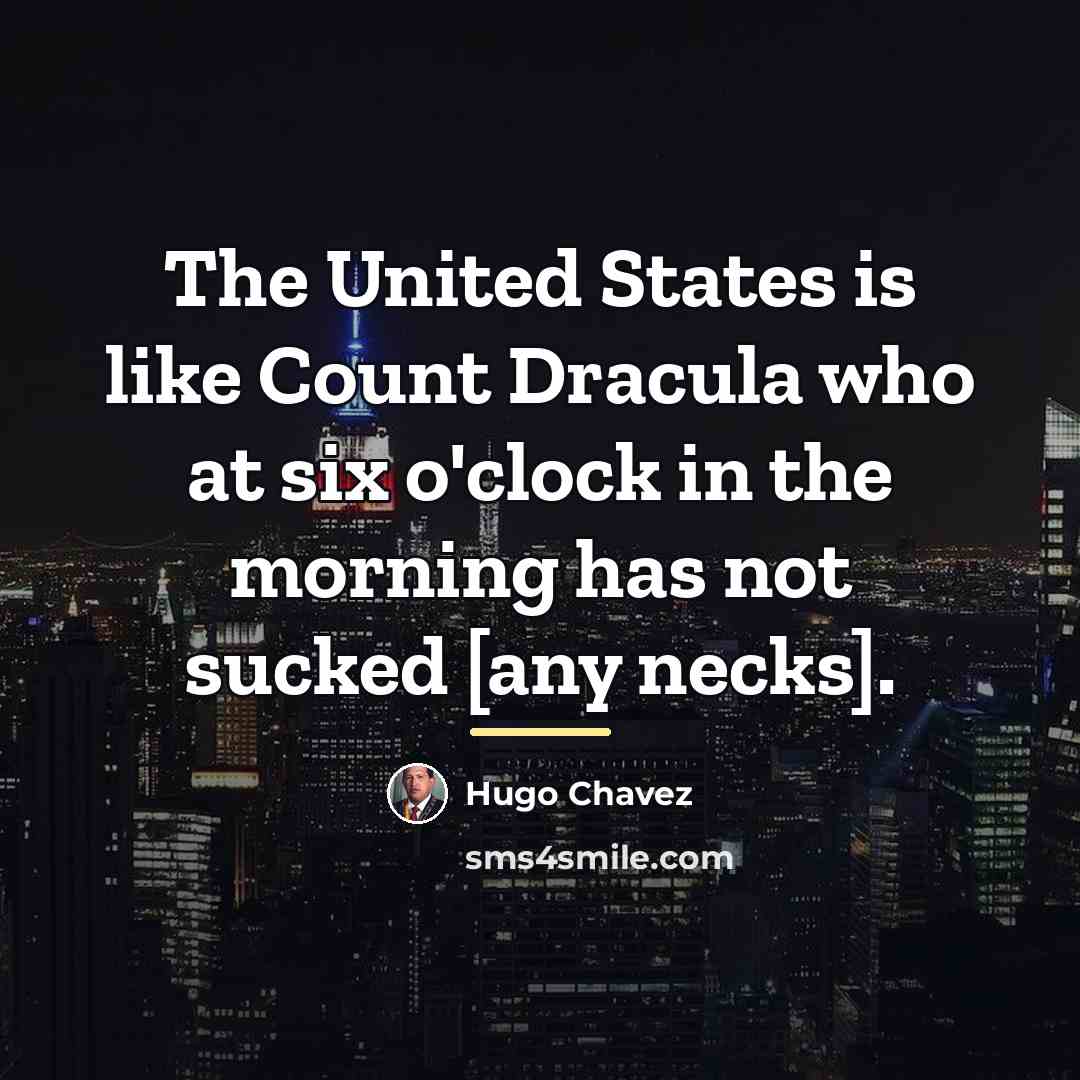 “The United States is like Count Dracula who at six…” quote by Hugo Chavez