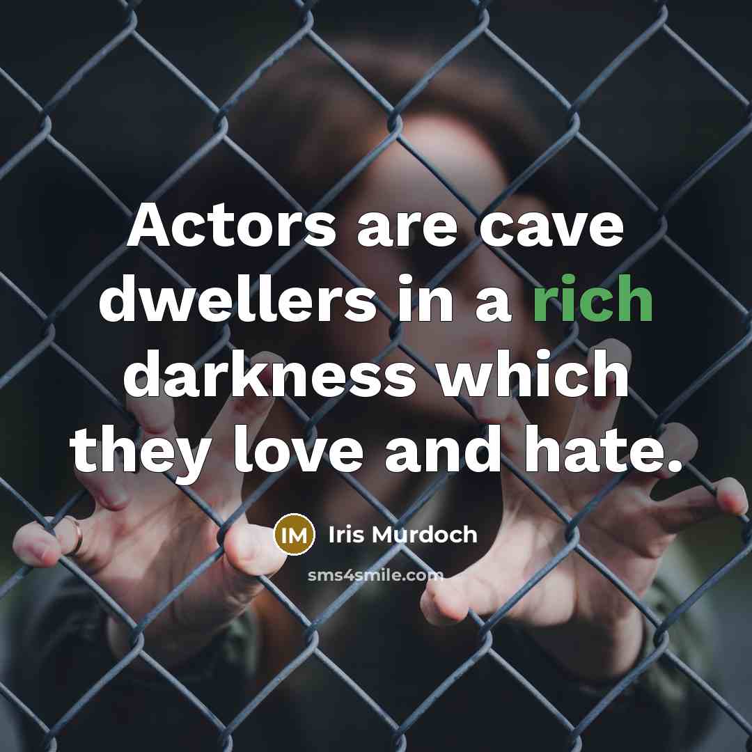 “Actors are cave dwellers in a rich darkness which they…” quote by Iris Murdoch