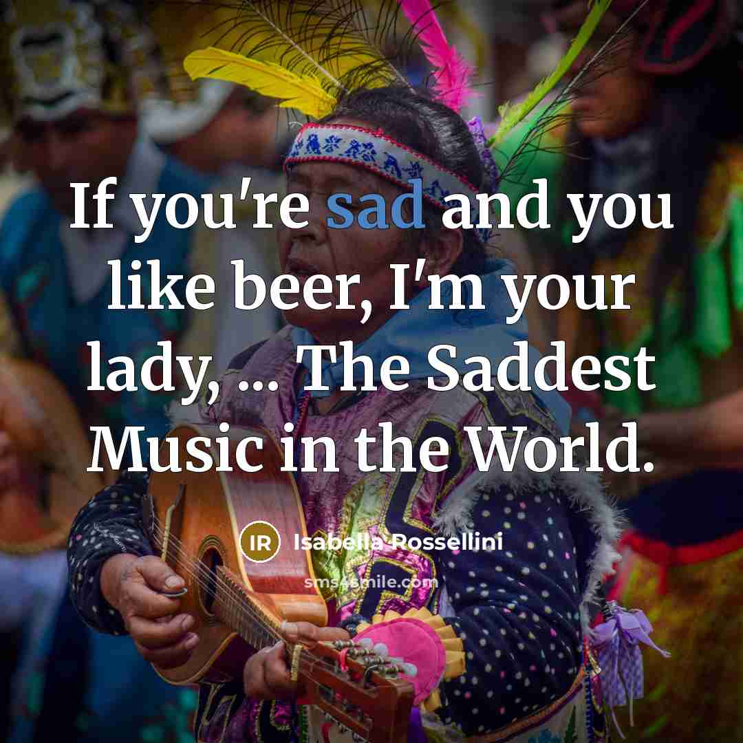 “If you're sad and you like beer, I'm your lady,…” quote by Isabella Rossellini