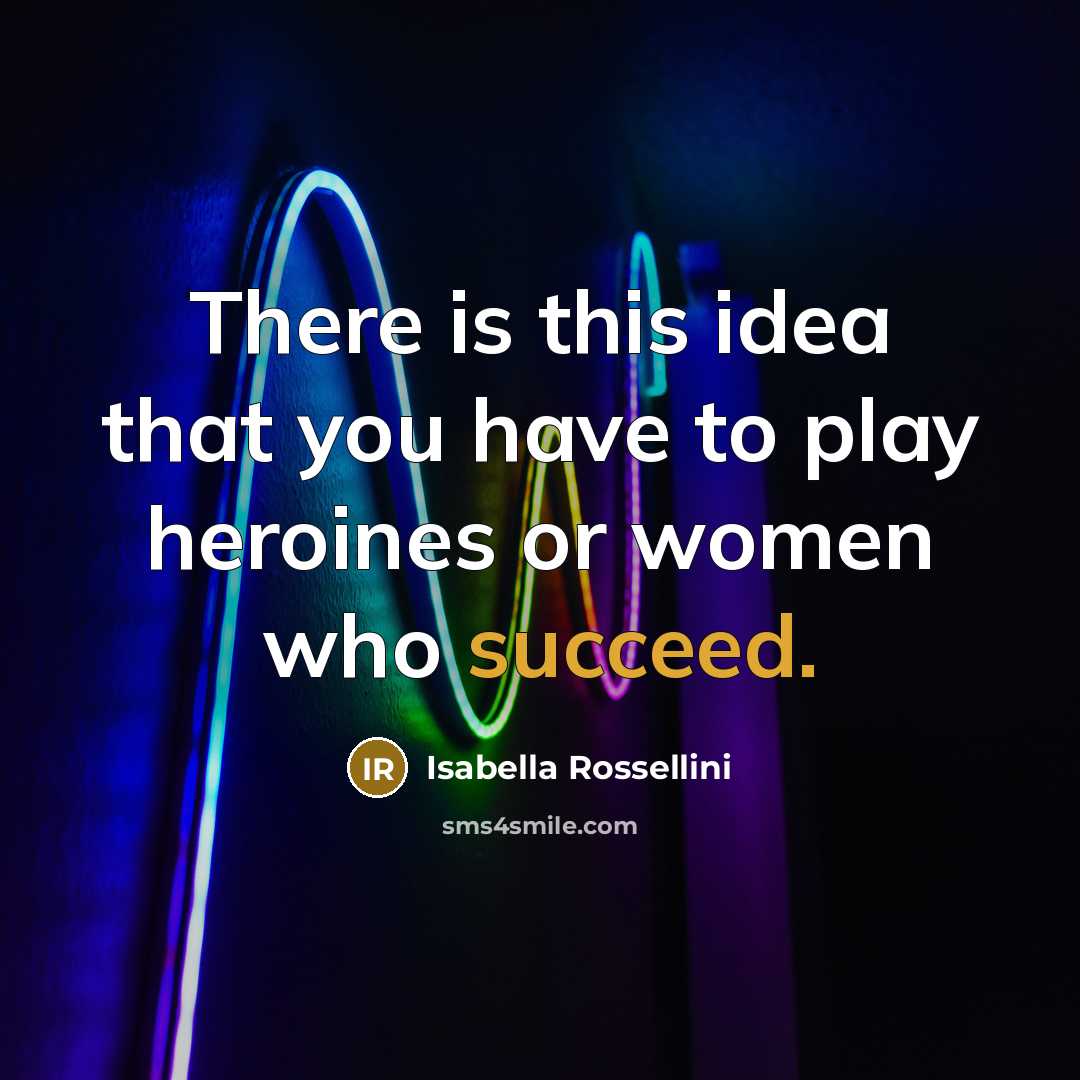 “There is this idea that you have to play heroines…” quote by Isabella Rossellini