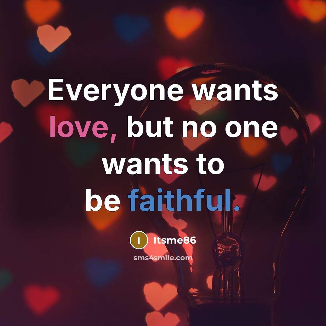 “Everyone wants love, but no one wants to be faithful.” quote by Itsme86