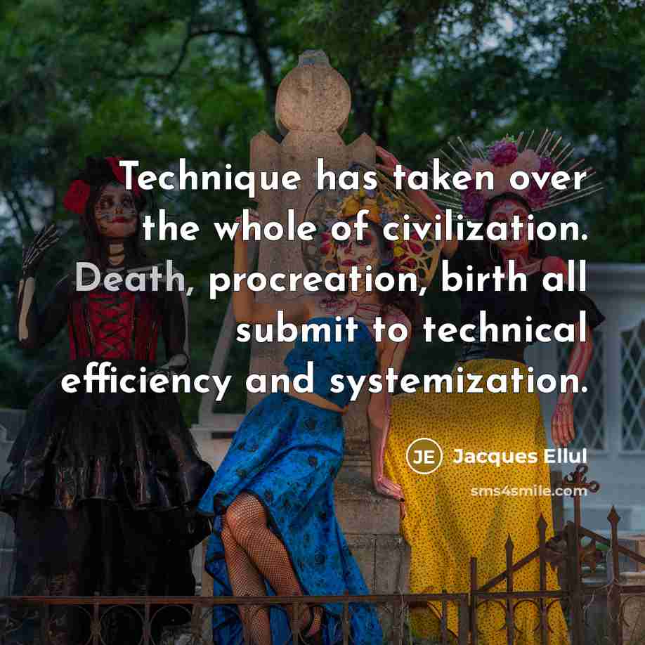“Technique has taken over the whole of civilization. Death, procreation,…” quote by Jacques Ellul