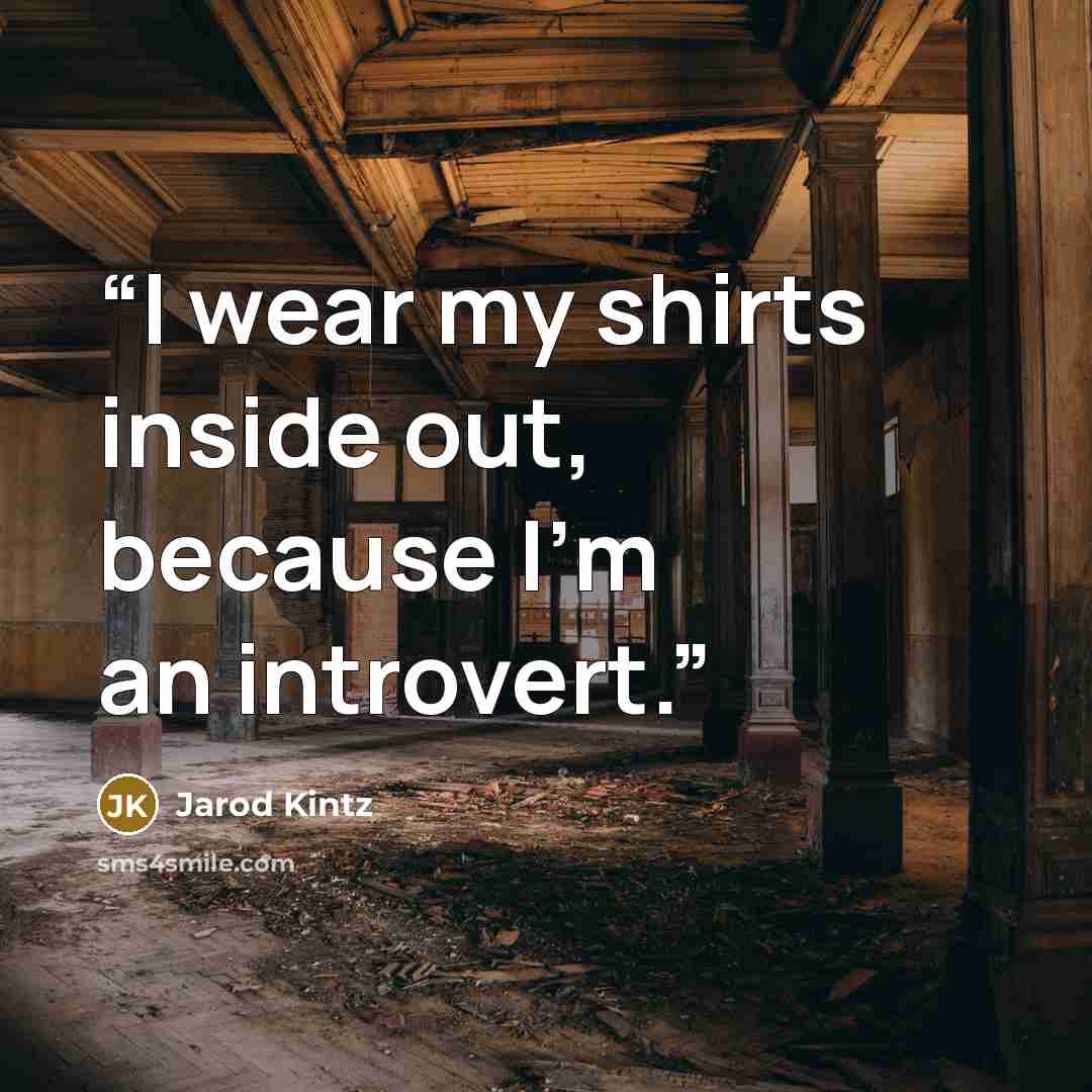 “I wear my shirts inside out, because I’m an introvert.” quote by Jarod Kintz