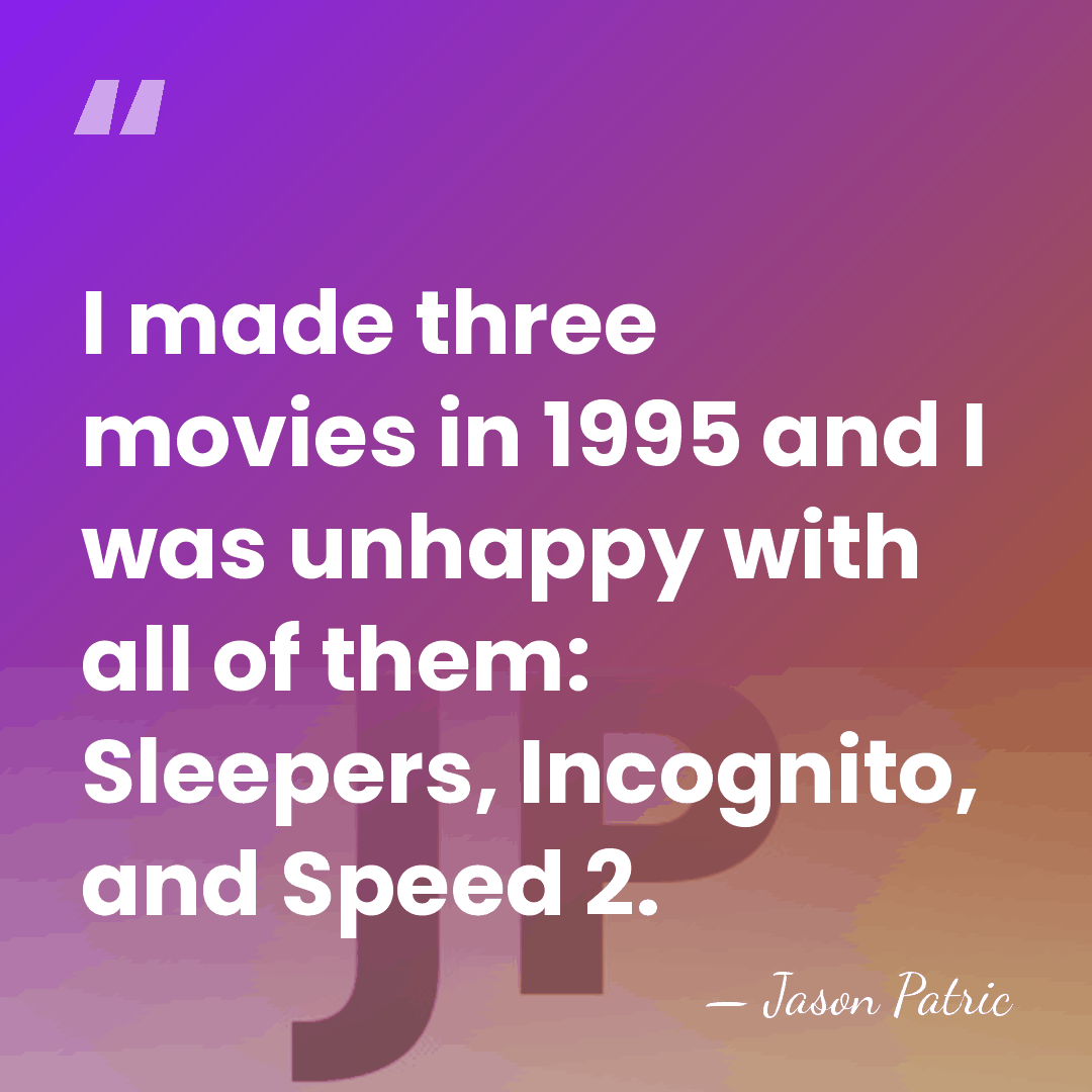 I made three movies in 1995 and I was unhappy with all&hellip; - Jason Patric