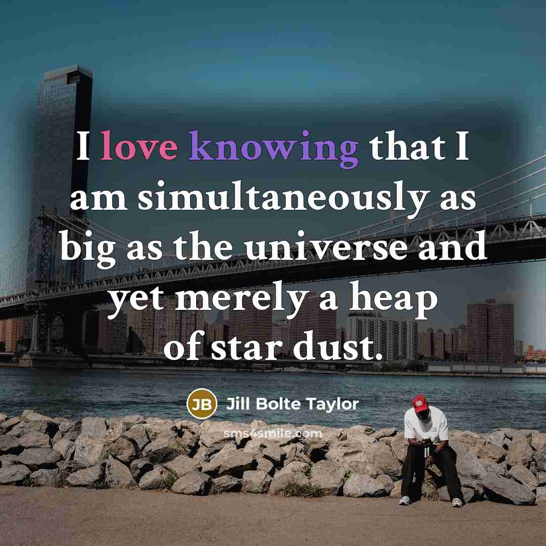 “I love knowing that I am simultaneously as big as…” quote by Jill Bolte Taylor